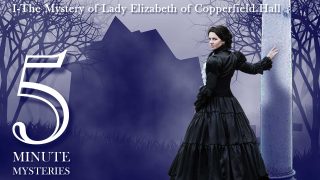 5 Minute Mysteries Episode I - The Mystery of Lady Elzabeth of Copperfield Hall