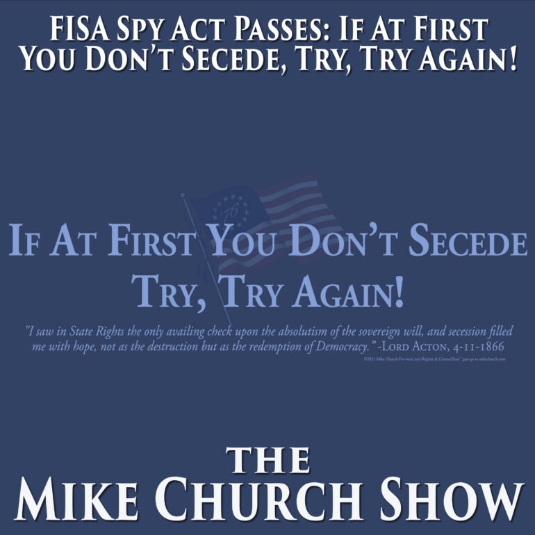 The Mike Church Show PREVIEW-FISA Spy Act Passes! If At First You Don’t Secede, Try, Try Again!