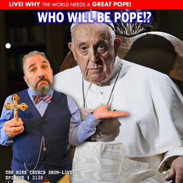 The Mike Church Show #2130-Why The Next Pope Needs To Be A Great Pope