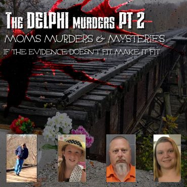 If The Evidence Doesn’t Fit, Make It Fit – The Delphi Murders Part 2 Moms, Murders & Mysteries S1 E15