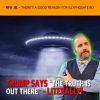 MCS #2314 – Trump Says “The Truth is Out There” – Literally!