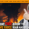 MCS #2339: Fire! Boom! FIre! Boom! The Explosive Farce Iran Has Become