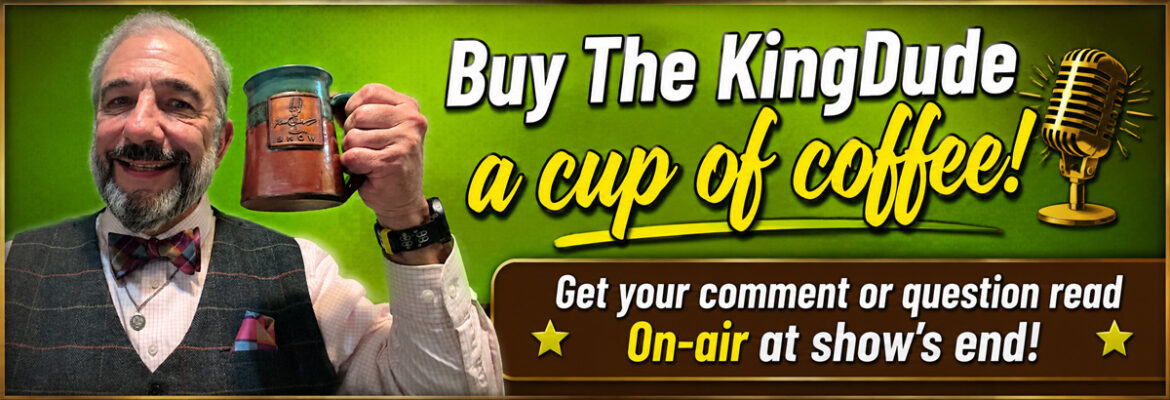 Smiling man in a vest and bow tie raises a mug of coffee; bright green banner says 'Buy The KingDude a cup of coffee!' with a microphone and a call to have comments read on air.